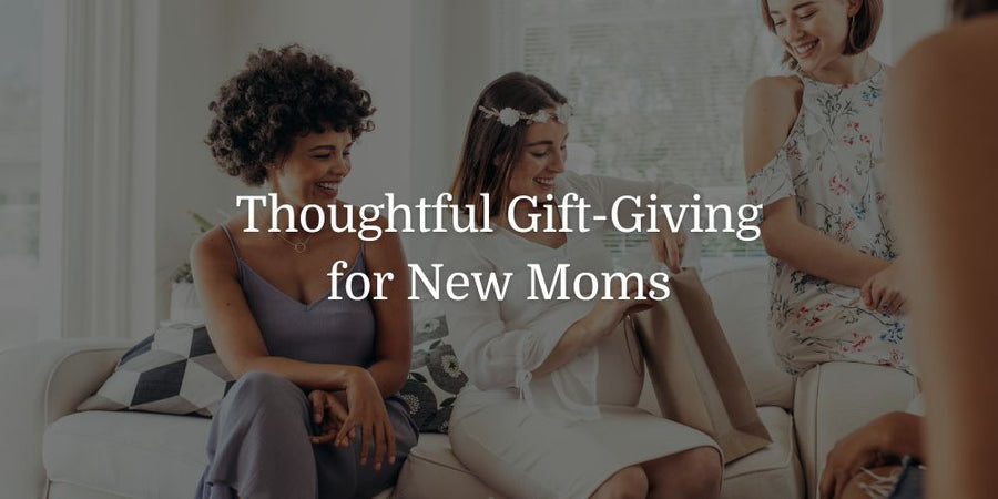 Thoughtful Gift-Giving for New Moms - The Baby's Brew