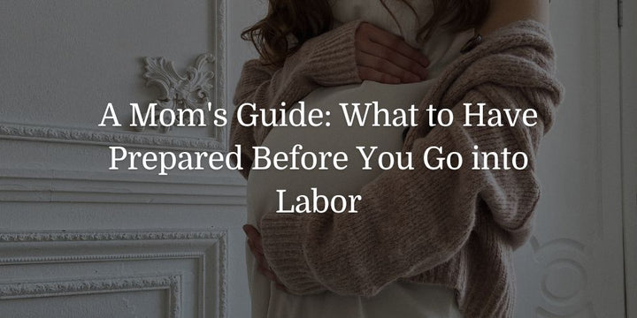 A Mom's Guide: What to Have Prepared Before You Go into Labor - The Baby's Brew