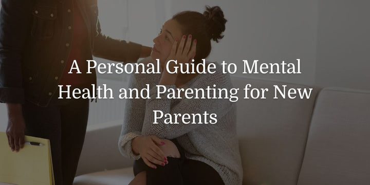 A Personal Guide to Mental Health and Parenting for New Parents - The Baby's Brew