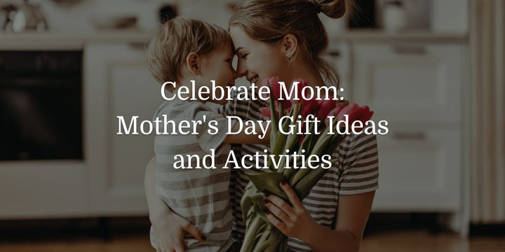 Celebrate Mom: Mother's Day Gift Ideas and Activities - The Baby's Brew