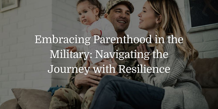 Embracing Parenthood in the Military: Navigating the Journey with Resilience - The Baby's Brew