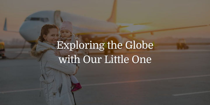 Exploring the Globe with Our Little One - The Baby's Brew