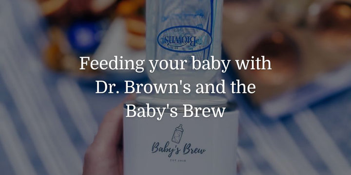 Feeding Your Baby with Dr. Brown’s and  The Baby’s Brew - The Baby's Brew