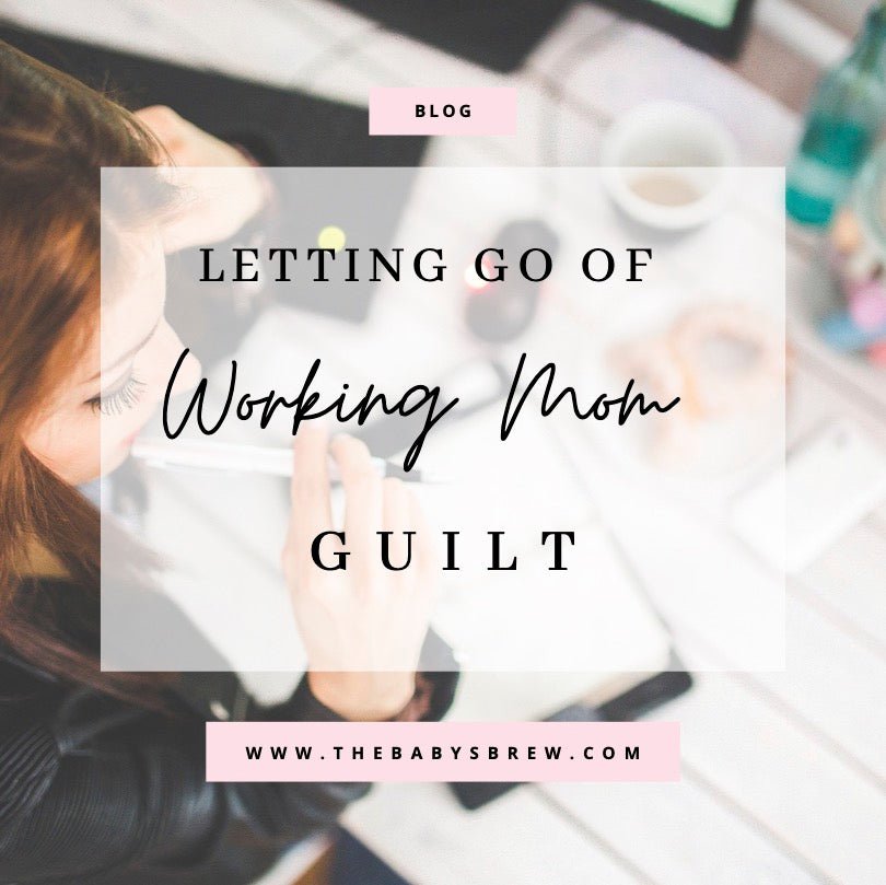 Letting Go Of Working Mom Guilt - The Baby's Brew