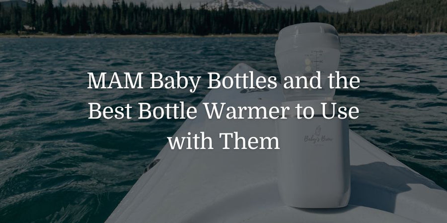 MAM Baby Bottles and the Best Bottle Warmer to Use with Them - The Baby's Brew