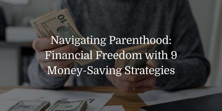 Navigating Parenthood: Financial Freedom with 9 Money-Saving Strategies - The Baby's Brew