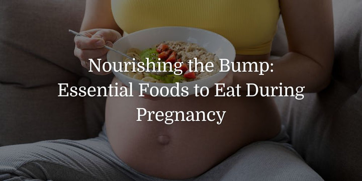 Nourishing the Bump: Essential Foods to Eat During Pregnancy - The Baby's Brew
