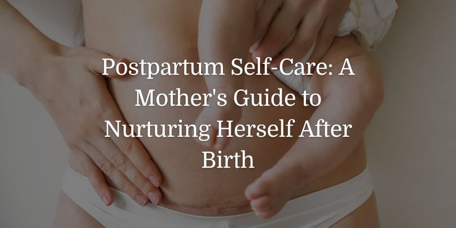 Postpartum Self-Care: A Mother's Guide to Nurturing Herself After Birth - The Baby's Brew