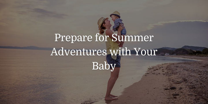 Prepare for Summer Adventures with Your Baby - The Baby's Brew