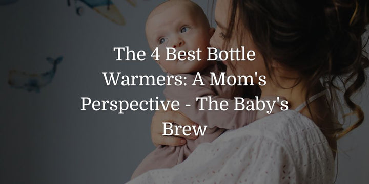 The 4 Best Bottle Warmers: A Mom's Perspective - The Baby's Brew - The Baby's Brew