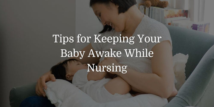 Tips For Keeping Your Baby Awake While Nursing - The Baby's Brew